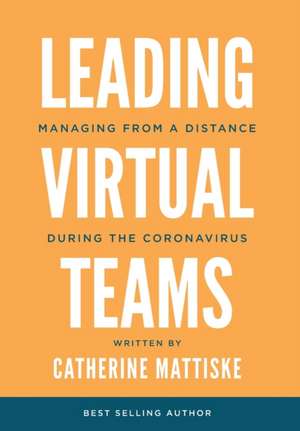 Leading Virtual Teams: Managing from a Distance During the Coronavirus de Catherine Mattiske