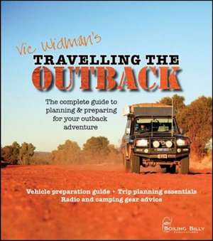 Travelling the Outback: The complete guide to planning and preparing your outback adventure de Vic Widman