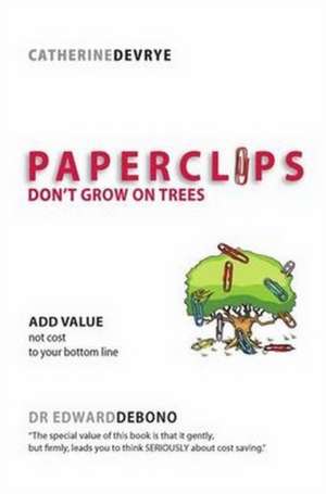 Paperclips Don't Grow on Trees: ADD VALUE not cost to your bottom line de Catherine DeVrye