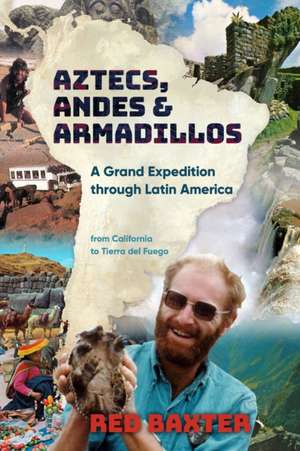 Aztecs, Andes and Armadillos: A Grand Expedition through Latin America de Red Baxter