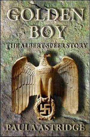 Golden Boy: The Albert Speer Story de Paula Astridge