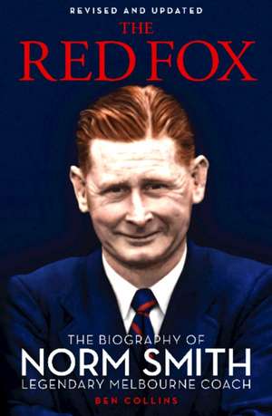 The Red Fox: The Biography of Norm Smith, Legendary Melbourne Coach de Ben Collins