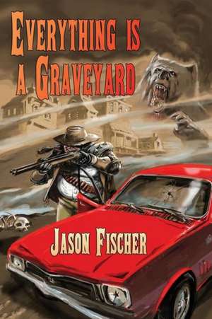 Everything Is a Graveyard de Jason Fischer