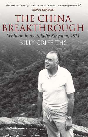 The China Breakthrough: Whitlam in the Middle Kingdom, 1971 de Billy Griffiths