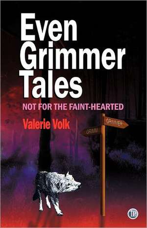 Even Grimmer Tales (Not for the Faint-Hearted) de Valerie Volk