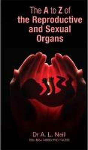 The A to Z of the Reproductive and Sexual Organs de Amanda Neill