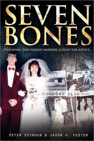 Seven Bones: Two Wives, Two Violent Mureders, a Fight for Justice. de Peter Seymour