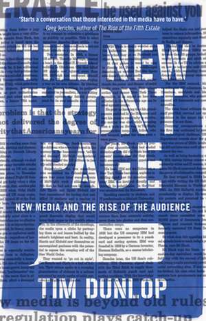 The New Front Page: New Media and the Rise of the Audience de Tim Dunlop