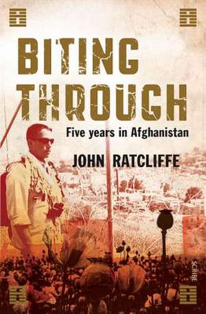 Biting Through: Five Years in Afghanistan de John Ratcliffe