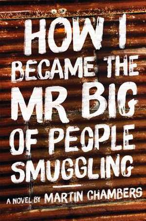 How I Became the Mr. Big of People Smuggling de Martin Chambers