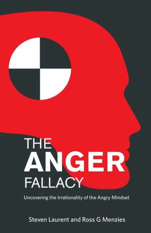 The Anger Fallacy: Uncovering the Irrationality of the Angry Mindset de Steven Laurent