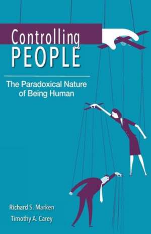 Controlling People: The Paradoxical Nature of Being Human de Richard S. Marken