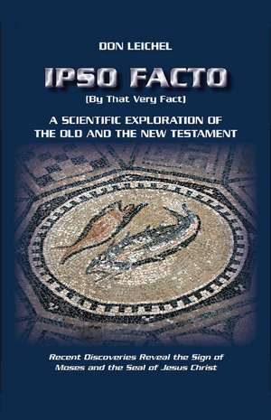 Ipso Facto: A Scientific Exploration of the Old and the New Testament de Don Leichel