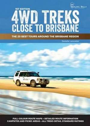 4WD Treks Close to Brisbane: The 25 Best Tours Around the Brisbane Region de Danielle Lancaster