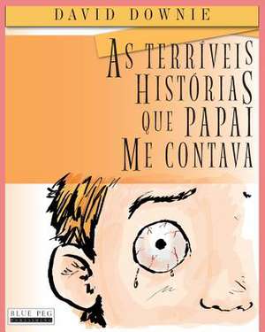 As Terriveis Historias Que Papai Me Contava (South American Portuguese Edition) de David Downie