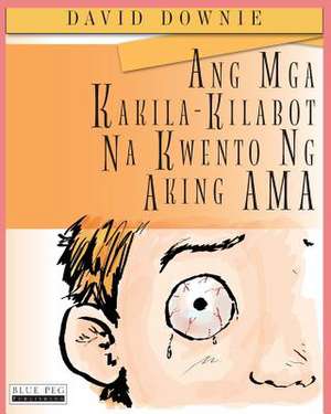 Ang MGA Kakila-Kilabot Na Kwento Ng Aking AMA (Filipino Edition) de David Downie