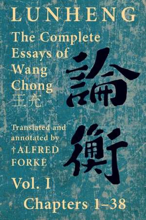 Lunheng ¿¿ The Complete Essays of Wang Chong ¿¿, Vol. I, Chapters 1-38 de Chong Wang