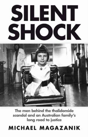 Silent Shock: The Men Behind the Thalidomide Scandal and an Australian Family's Long Road to Justice de Michael Magazanik