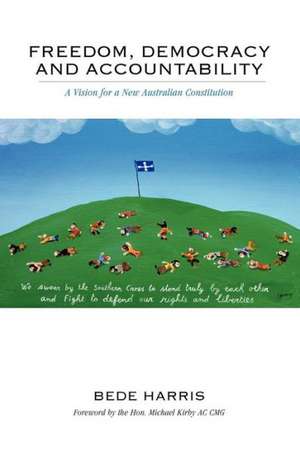 Freedom, Democracy and Accountability - A Vision for a New Australian Constitution de Bede Harris