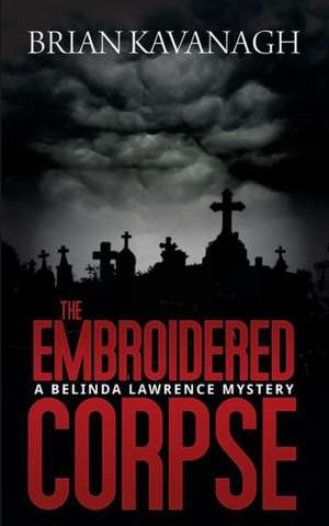 The Embroidered Corpse (a Belinda Lawrence Mystery) de Brian Kavanagh