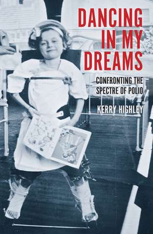 Dancing in my Dreams: Confronting the Spectre of Polio de Kerry Highley