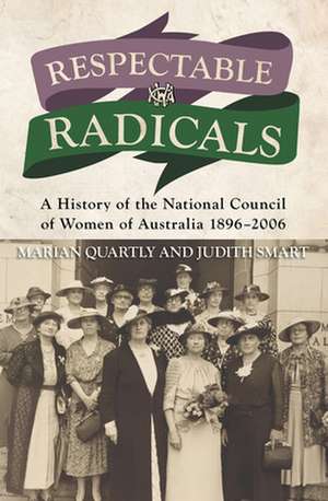 Respectable Radicals: A History of the National Council of Women of Australia, 18962006 de Marian Quartly