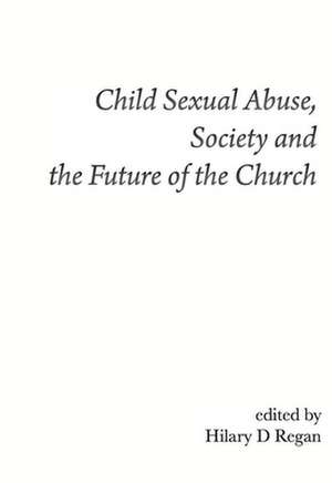 Child Sexual Abuse, Society, and the Future of the Church de Hilary D Regan