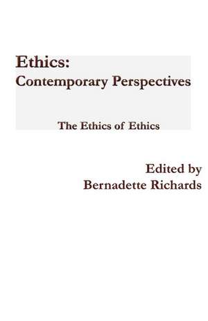Ethics: Contemporary Perspectives: The Ethics of Ethics de Bernadette Richards