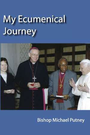 My Ecumenical Journey de Bishop Michael Putney