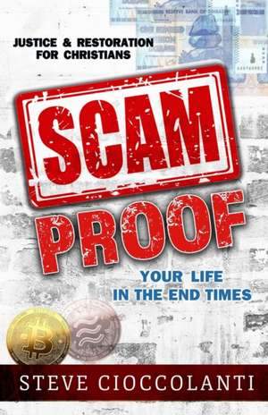 Scam Proof Your Life in the End Times: Justice & Restoration for Christians de Steve Cioccolanti