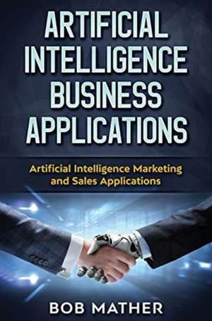 Artificial Intelligence Business Applications de Bob Mather