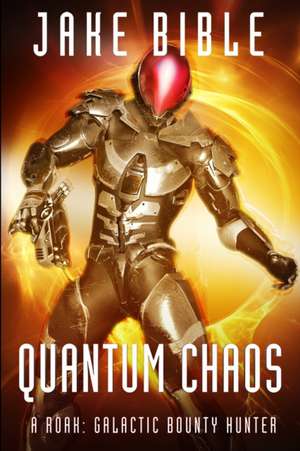 Quantum Chaos: A Roak: Galactic Bounty Hunter Novel de Jake Bible