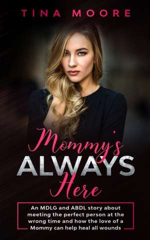 Mommy's Always Here: An MDLG and ABDL story about meeting the perfect person at the wrong time and how the love of a Mommy can help heal al de Tina Moore