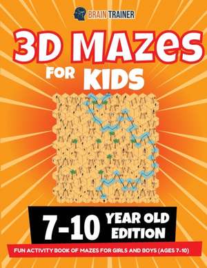 3D Maze For Kids - 7-10 Year Old Edition - Fun Activity Book Of Mazes For Girls And Boys (Ages 7-10) de Brain Trainer