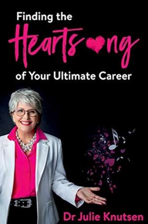 Finding the Heartsong of Your Ultimate Career de Julie Knutsen