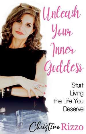 Unleash Your Inner Goddess de Christine Rizzo