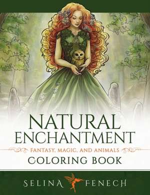 Natural Enchantment Coloring Book - Fantasy, Magic, and Animals de Selina Fenech