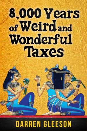 8,000 Years of Weird and Wonderful Taxes de Darren Gleeson