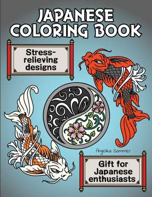 Japanese Coloring Book: A Fun, Easy, And Relaxing Coloring Gift Book with Stress-Relieving Designs For Japanese Enthusiasts Including Koi, Nin de Angelika Sommer