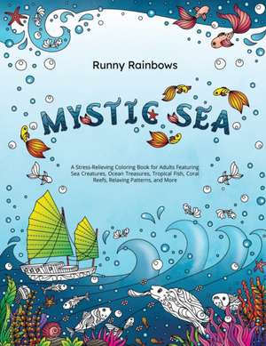 Mystic Sea: A Stress-Relieving Coloring Book for Adults Featuring Sea Creatures, Ocean Treasures, Tropical Fish, Coral Reefs, Rela de Runny Rainbows