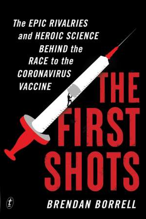 The First Shots: The Epic Rivalries and Heroic Science Behind the Race to the Coronavirus Vaccine de Brendan Borrell