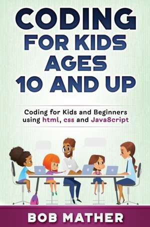 Coding for Kids Ages 10 and Up de Bob Mather