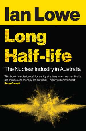 Long Half-Life: The Nuclear Industry in Australia de Progessor Ian Lowe