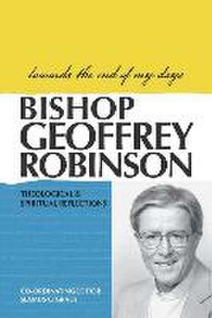 Towards the End of My Days: Theological & Spiritual Reflections de Geoffrey Robinson