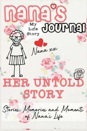 Nana's Journal - Her Untold Story: Stories, Memories and Moments of Nana's Life: A Guided Memory Journal de The Life Graduate Publishing Group