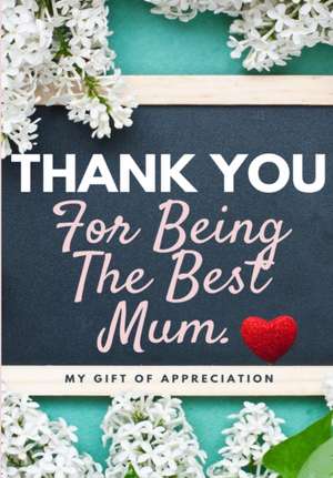 Thank You For Being The Best Mum.: My Gift Of Appreciation: Full Color Gift Book Prompted Questions 6.61 x 9.61 inch de The Life Graduate Publishing Group