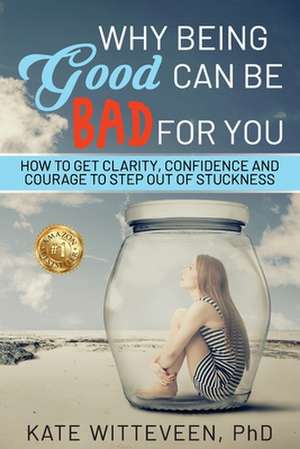 Why Being Good Can Be Bad For You de Kate Witteveen