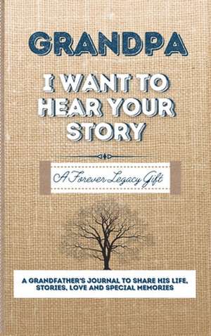 Grandpa, I Want To Hear Your Story de The Life Graduate Publishing Group