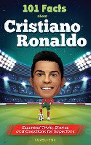 101 Facts About Cristiano Ronaldo - Essential Trivia, Stories, and Questions for Super Fans de Falcon Focus