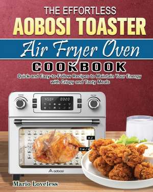 The Effortless Aobosi Toaster Air Fryer Oven Cookbook de Mario Loveless